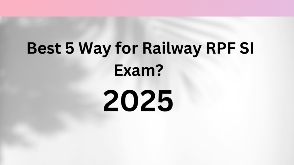 Best 5 Way To Cracks Railway RPF SI exam? 6 Best 5 Way To Cracks Railway RPF SI exam?